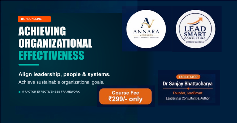 Achieving Organizational Effectiveness course by Annara Ventures and Lead Smart Consulting, facilitated by Dr Sanjay Bhattacharya.