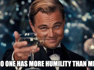 No One Has More Humility Than Me!