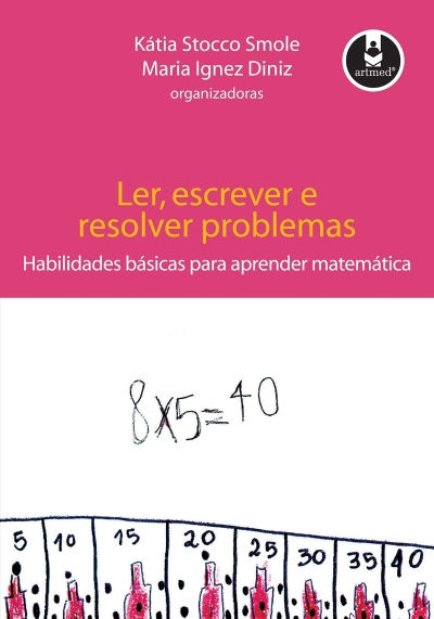 Smole, K. S. e Muniz, M. I. -Ler, Escrever e Resolver Problemas: Habilidades Básicas Para Aprender
