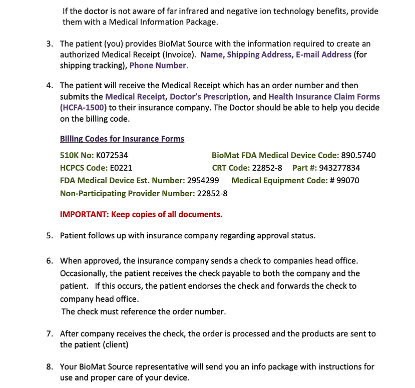 Billing codes for insurance forms- 510K No: K072534, HCPCS code: E0221, FDA Medical Device EST. Number: 2954299, Non participating provider number: 22852-8, BioMat FDA medical device code: 890.5740, CRT Code: 22852-8 Part # 943277834, Medical Equipment Code: 99070. Patient follows up with insurance company regarding approval status