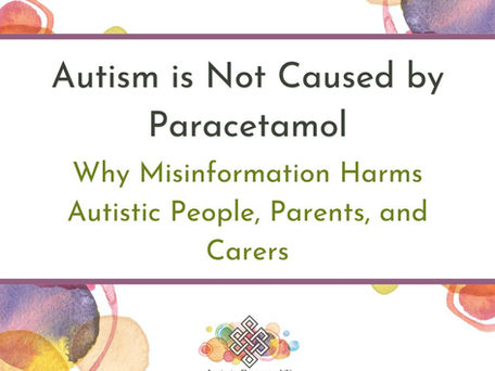 Autism is Not Caused by Paracetamol: Why Misinformation Harms Autistic People, Parents, and Carers