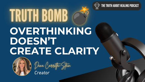 Truth Bomb: Overthinking Doesn't Create Clarity