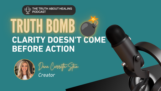 Truth Bomb: Clarity Doesn’t Come Before Action