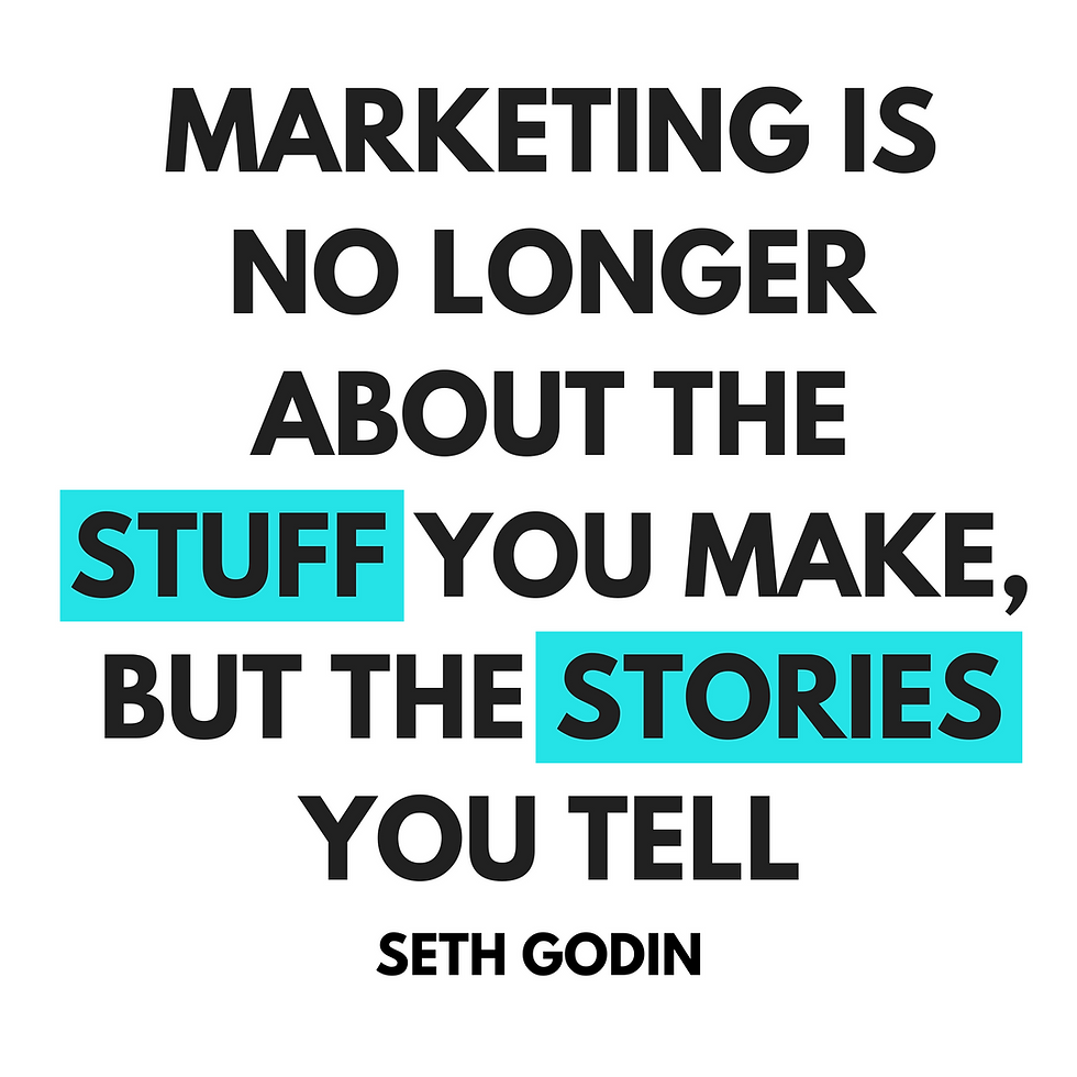 Marketing is no longer about the stuff you make,but the stories you tell. -Seth Godin