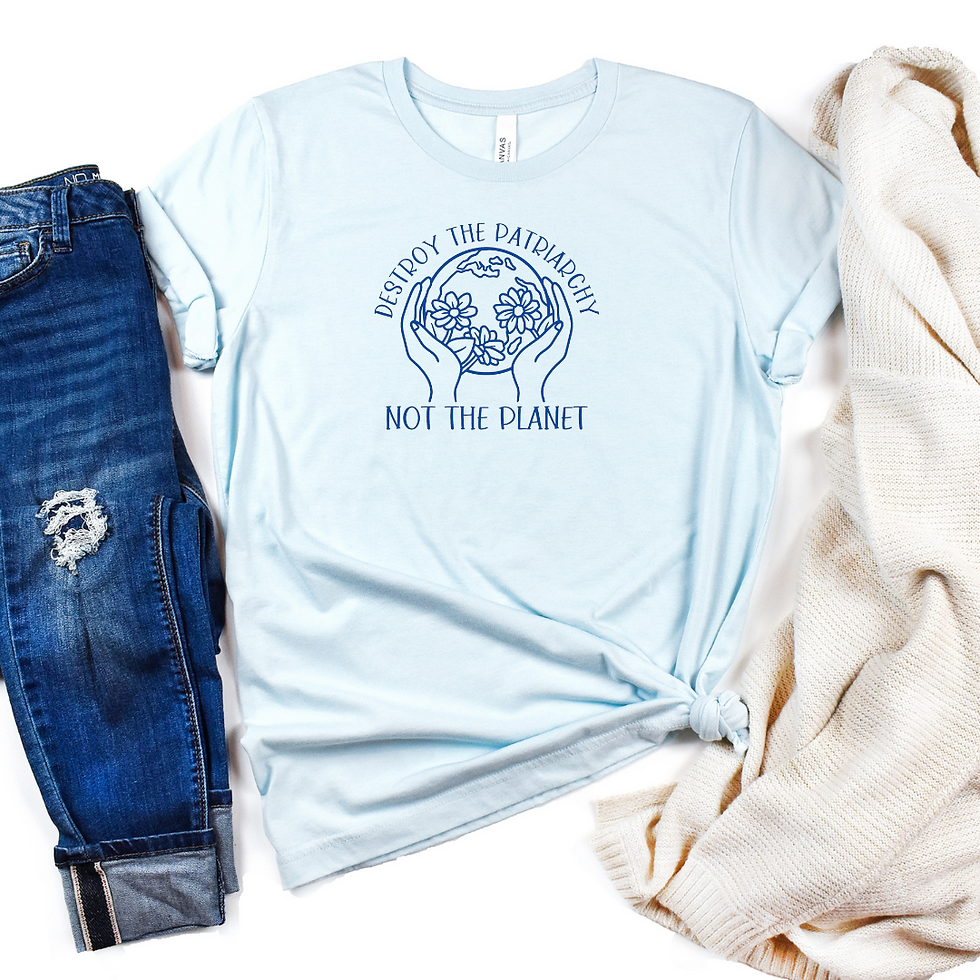 destroy the patriarchy, not the planet.