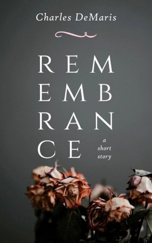 Remembrance, a short story - by Charles DeMaris