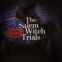 The Salem Witch Trials: Reckoning and Reclaiming 