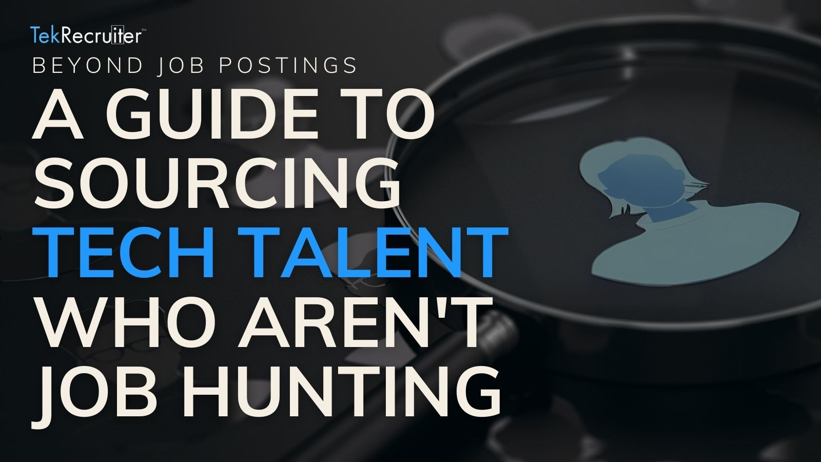 Guide to Sourcing Tech Talent Who Aren't Job Hunting