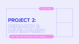 Performance & the Camera_ Project 2 Research & Development.png