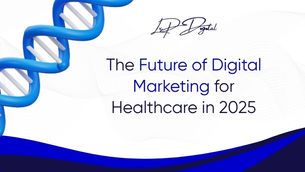 The Future of Digital Marketing for Healthcare in 2025