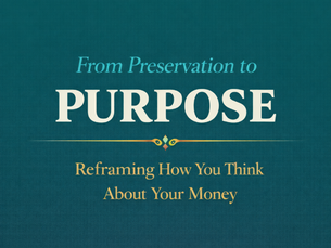 From Preservation to Purpose: Reframing How You Think About Your Money