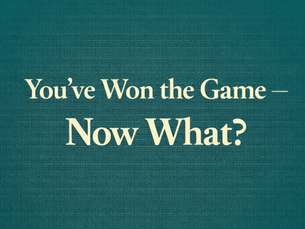 You’ve Won the Game — Now What?