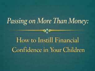 Passing on More Than Money: How to Instill Financial Confidence in Your Children