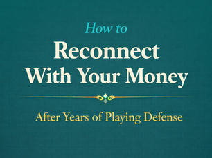 How to Reconnect With Your Money After Years of Playing Defense