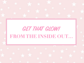 GET THAT GLOW! FROM THE INSIDE OUT...