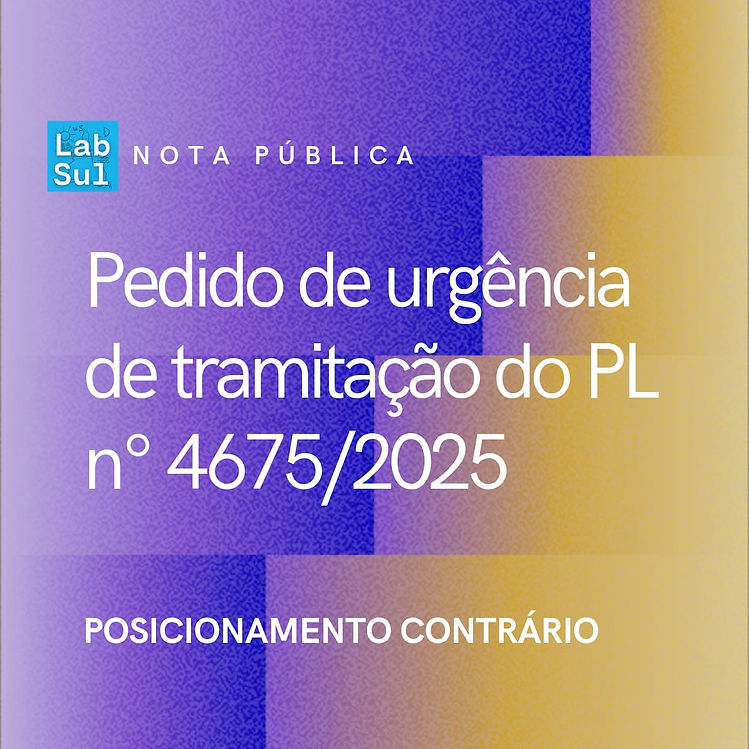 NOTA PÚBLICA
PEDIDO DE URGÊNCIA DE TRAMITAÇÃO DO PL Nº 4675/2025
POSICIONAMENTO CONTRÁRIO