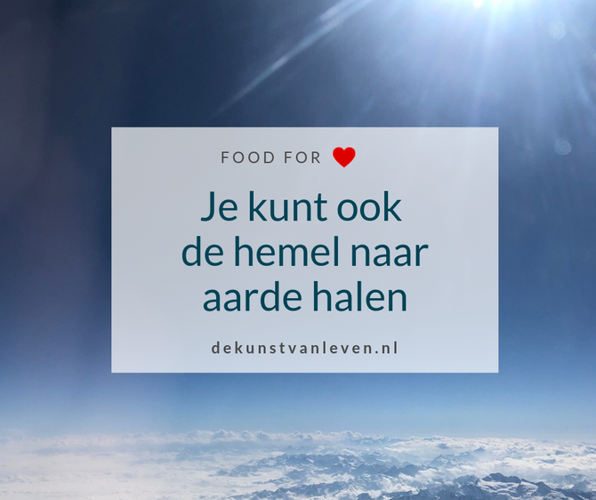 Je kunt ook de hemel naar aarde halen