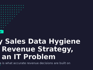Why Sales Data Hygiene Is a Revenue Strategy, Not an IT Problem