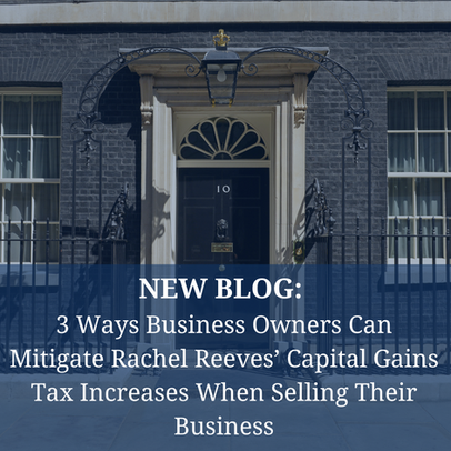 Three Ways Business Owners Can Mitigate Rachel Reeves’ Capital Gains Tax Increases When Selling Their Business 