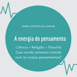 Ciência + Religião + Filosofia. Que mundo estamos criando com os nossos pensamentos?