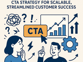 Simplifying the Chaos: CTA Strategy for Scalable, Streamlined Customer Success