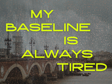 My Baseline Is Always Tired