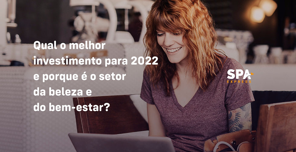 Qual o melhor investimento para 2022 e porque é o setor da beleza e do bem-estar?