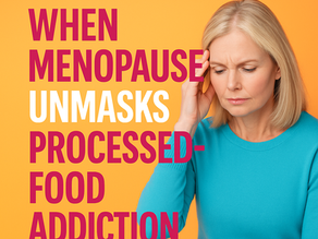 When Menopause creates Processed Food Addiction