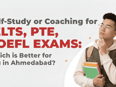 Self-Study or Coaching for IELTS, PTE, TOEFL Exams: Which Is Better for You in Ahmedabad?