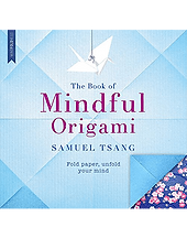 The Book of Mindful Origami: Fold paper, unfold your mind