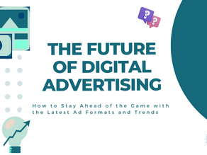 The Future of Digital Advertising: How to Stay Ahead of the Game with the Latest Ad Formats and Tren
