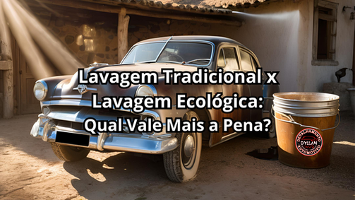 Lavagem Tradicional x Lavagem Ecológica: Qual Vale Mais a Pena?