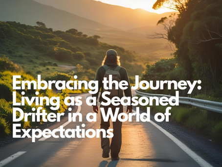 Embracing the Journey: Living as a Seasoned Drifter in a World of Expectations