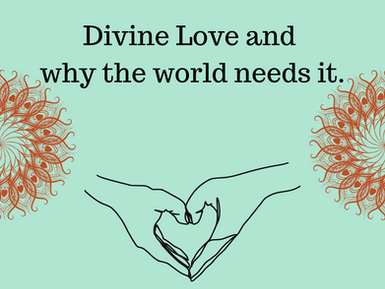 Divine Love; Why the world needs it!!