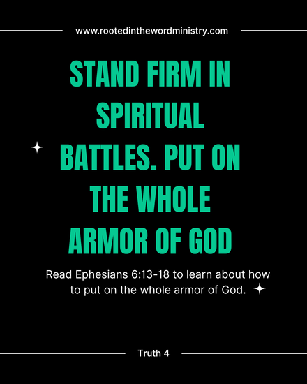 Stand firm in spiritual battles. Put on the whole armor of God.