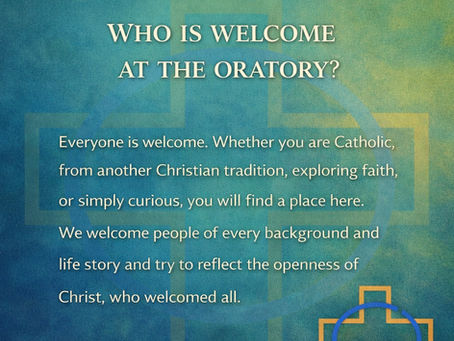 WHO IS WELCOME AT THE ORATORY?