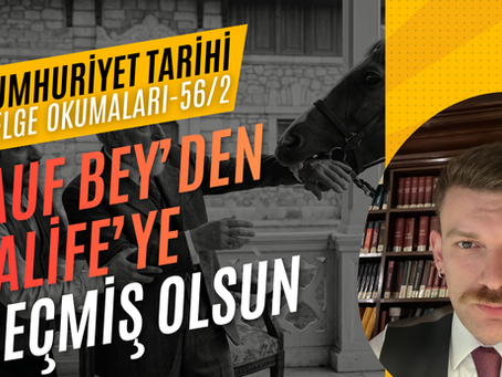Cumhuriyet Tarihi Belge Okumaları - Bölüm 56-2: Rauf Bey'in Halife'ye Geçmiş Olsun Yazısı