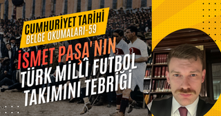 Cumhuriyet Tarihi Belge Okumaları - Bölüm 59: İsmet Paşa'nın Türk Millî Futbol Takımını Tebriği