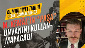 Cumhuriyet Tarihi Belge Okumaları - Bölüm 63: Gazi M. Kemâl'in "Paşa" Unvanını Kullanmayacağı