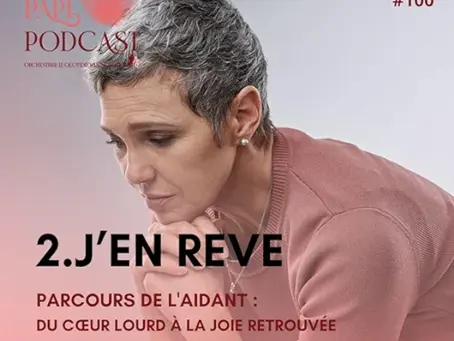 J'EN REVE : Parcours de l'aidant {Du cœur lourd à la joie retrouvée} | S3-100