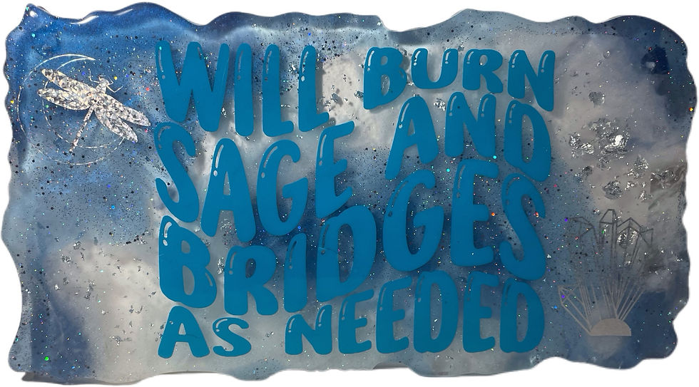 Sassy resin sign: "Will Burn Sage and Bridges As Needed." Perfect for those who aren't afraid to make a statement!