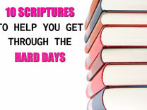10 SCRIPTURE TO HELP YOU GET THROUGH THE HARD DAYS