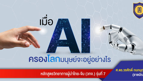 เมื่อ AI ครองโลก มนุษย์จะอยู่อย่างไร โดย ศ.ดร.วรศักดิ์ กนกนุกุลชัย (ราชบัณฑิต)