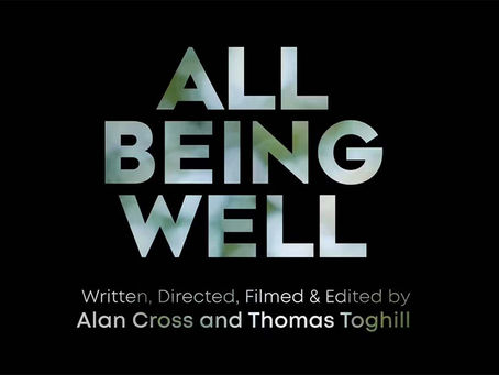 A title frame for All Being Well, with credit for writer, director and editors, Alan Cross and Thomas Toghill