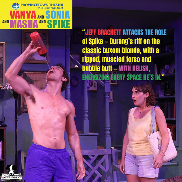“Jeff Brackett attacks the role of Spike — Durang’s riff on the classic buxom blonde, with a ripped, muscled torso and bubble butt — with relish, energizing every space he’s in.” (1).png