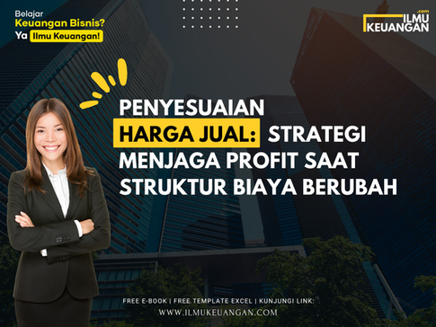 Penyesuaian Harga Jual: Strategi Menjaga Profit Saat Struktur Biaya Berubah