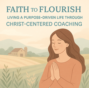 Faith to Flourish: Living a Purpose-Driven Life through Christ-Centred Coaching