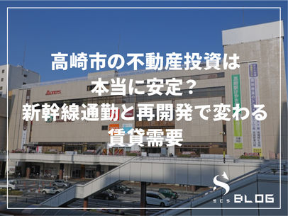 高崎市の不動産投資は本当に安定?新幹線通勤と再開発で変わる賃貸需要