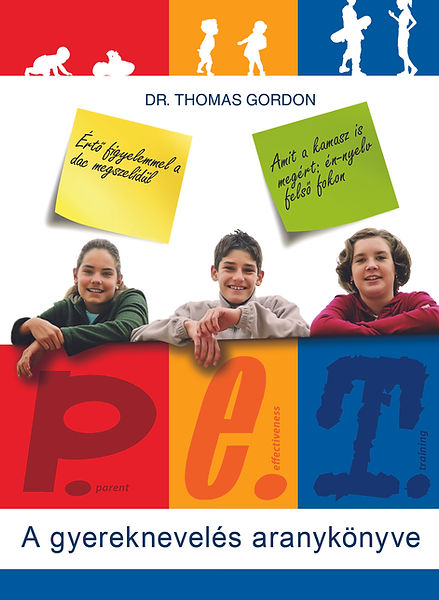 P.E.T. Gordon tréning szülőknek, család, gyereknevelés, Gordon tréning, Gordon Módszer, Dr. Thomas Gordn P.E.T. A gyereknevelés arankönyve