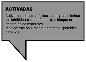 ACTIVADAS. Activamos nuestros frutos secos para eliminar los inhibidores enzimáticos que bloquean la absorción de minerales. Más activación = más nutrientes disponibles para vos.